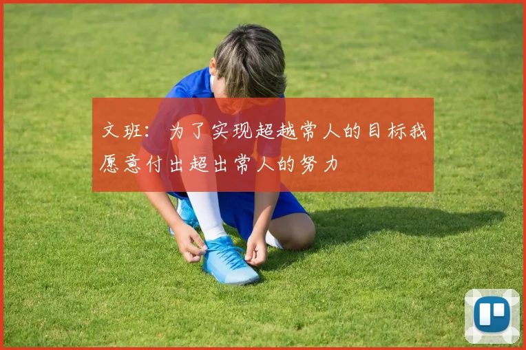 文班：为了实现超越常人的目标我愿意付出超出常人的努力